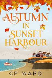 Icon image Autumn in Sunset Harbour: A delightful and heartwarming romantic comedy set in autumn from acclaimed author CP Ward