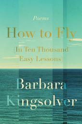 Icon image How to Fly (In Ten Thousand Easy Lessons): Poetry