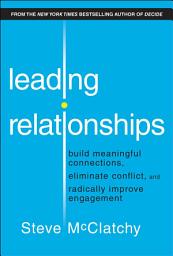 Icon image Leading Relationships: Build Meaningful Connections, Eliminate Conflict, and Radically Improve Engagement