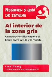 Icon image Resumen Y Guía De Estudio - Al Interior De La Zona Gris: Un Neurocientífico Explora El Límite Entre La Vida Y La Muerte