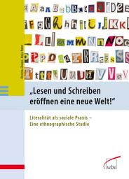 Icon image Lesen und Schreiben eröffnen eine neue Welt!: Literalität als soziale Praxis - Eine ethnographische Studie