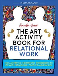 Icon image The Art Activity Book for Relational Work: 100 illustrated therapeutic worksheets to use with individuals, couples and families