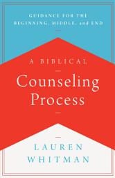 Icon image A Biblical Counseling Process: Guidance for the Beginning, Middle, and End