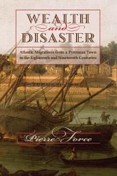 Icon image Wealth and Disaster: Atlantic Migrations from a Pyrenean Town in the Eighteenth and Nineteenth Centuries