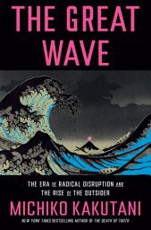 Icon image The Great Wave: The Era of Radical Disruption and the Rise of the Outsider