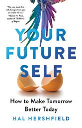 Icon image Your Future Self: How to Make Tomorrow Better Today