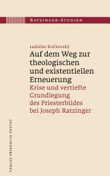 Icon image Auf dem Weg zur theologischen und existentiellen Erneuerung: Krise und vertiefte Grundlegung des Priesterbildes bei Joseph Ratzinger