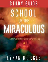 Icon image School of the Miraculous Study Guide: A Practical Guide to Walking in Daily Miracles