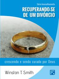 Icon image Recuperando-se de um divórcio: crescendo e sendo curado por Deus
