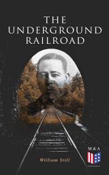 Icon image The Underground Railroad: The True Story of Hundreds of Slaves Who Escaped Through the Secret Network Formed by Abolitionists and Former Slaves: Narratives, Recorded Testimonies & Letters