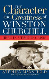 Icon image Character and Greatness of Winston Churchill: Hero in a Time of Crisis