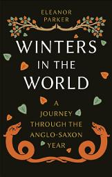 Icon image Winters in the World: A Journey through the Anglo-Saxon Year
