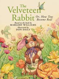 Icon image The Velveteen Rabbit: Or, How Toys Become Real