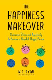 Icon image The Happiness Makeover: Overcome Stress and Negativity to Become a Hopeful, Happy Person (Positive Psychology; Positivity Book) (Birthday Gift for Her), Edition 2