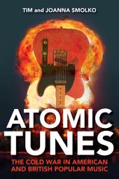 Icon image Atomic Tunes: The Cold War in American and British Popular Music