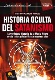 Icon image Historia oculta del Satanismo: La verdadera historia de la Magia Negra desde la antigüedad hasta nuestros días