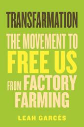 Icon image Transfarmation: The Movement to Free Us from Factory Farming