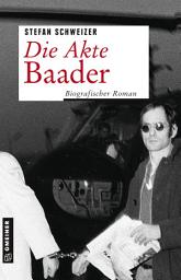 Icon image Die Akte Baader: Biografischer Roman