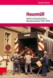 Icon image Hausmüll: Abfall und Gesellschaft in Westdeutschland 1945–1990