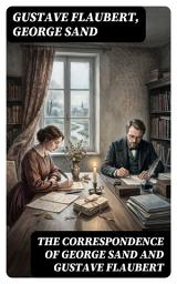 Icon image The Correspondence of George Sand and Gustave Flaubert: Enriched edition. Collected Letters of the Most Influential French Authors