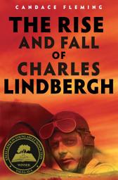 Icon image The Rise and Fall of Charles Lindbergh