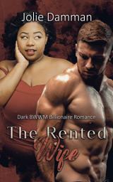 Icon image The Rented Wife: Dark BWWM Billionaire Romance