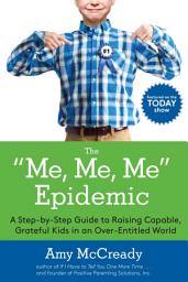 Icon image The Me, Me, Me Epidemic: A Step-by-Step Guide to Raising Capable, Grateful Kids in an Over-Entitled World