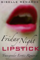 Icon image Friday Night Lipstick: Transgender Erotic Romance