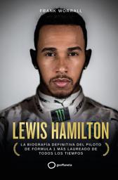 Icon image Lewis Hamilton: La biografía definitiva del piloto de Fórmula 1 más laureado de todos los tiempos