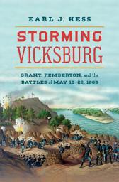 Icon image Storming Vicksburg: Grant, Pemberton, and the Battles of May 19-22, 1863