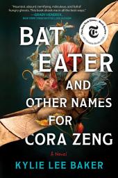 Icon image Bat Eater and Other Names for Cora Zeng: A Darkly Funny, Gory, and Ghostly Horror Novel
