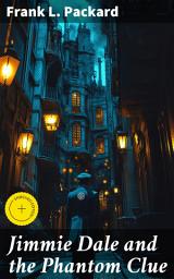 Icon image Jimmie Dale and the Phantom Clue: Enriched edition. Unraveling the Secrets of the Phantom Clue: A Vintage Mystery Thriller