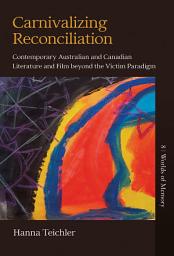 Icon image Carnivalizing Reconciliation: Contemporary Australian and Canadian Literature and Film beyond the Victim Paradigm