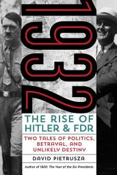 Icon image 1932: The Rise of Hitler and FDR--Two Tales of Politics, Betrayal, and Unlikely Destiny
