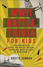 Icon image WWII Battle Trivia for Kids: Fascinating Facts about the Biggest Battles, Invasions and Victories of World War II