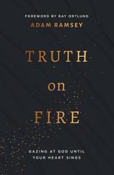 Icon image Truth on Fire: Gazing at God Until Your Heart Sings
