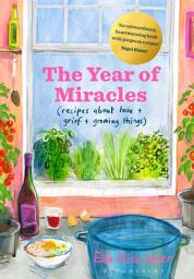 Icon image The Year of Miracles: Recipes About Love + Grief + Growing Things