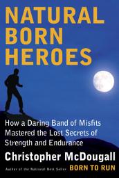 Icon image Natural Born Heroes: Mastering the Lost Secrets of Strength and Endurance