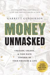 Icon image Money Unmasked: Unlearn, Unlock, and Take Back Control of Your Finances and Life