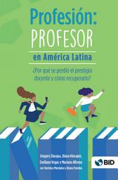 Icon image Profesión: Profesor en América Latina: ¿Por qué se perdió el prestigio docente y cómo recuperarlo?