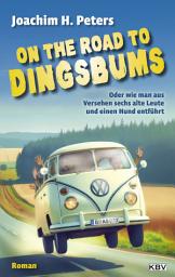 Icon image On the Road to Dingsbums: Oder wie man aus Versehen sechs alte Leute und einen Hund entführt