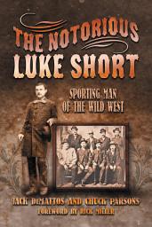 Icon image The Notorious Luke Short: Sporting Man of the Wild West