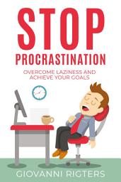 Icon image Stop Procrastination: A Time Management Guide to Overcome Laziness, Build High-Performance Habits, and Achieve Your Daily Goals