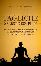 Icon image Tägliche Selbstdisziplin: Tägliche Gewohnheiten und Übungen um Selbstdisziplin aufzubauen und um Ihre Ziele zu erreichen