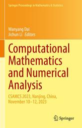 Icon image Computational Mathematics and Numerical Analysis: CSAMCS 2023, Nanjing, China, November 10–12, 2023