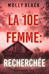 Icon image La 10e femme : Recherchée (Une enquête de Maya Gray – Tome 10)
