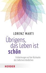 Icon image Übrigens, das Leben ist schön: Entdeckungen auf der Rückseite des Selbstverständlichen