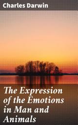 Icon image The Expression of the Emotions in Man and Animals: Exploring the Evolutionary Origins of Emotion and Expression