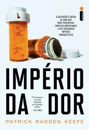 Icon image Império da dor: A ascensão e queda de uma das mais poderosas famílias americanas e seu criminoso império farmacêutico
