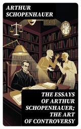 Icon image The Essays of Arthur Schopenhauer; the Art of Controversy: Enriched edition.